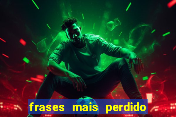 frases mais perdido que surdo em bingo